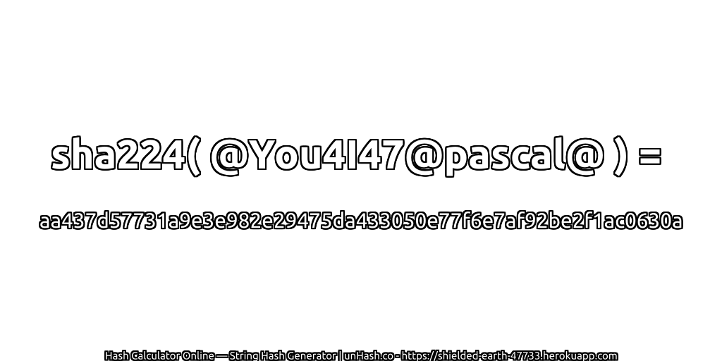 sha224( @You4I47@pascal@ ) = aa437d57731a9e3e982e29475da433050e77f6e7af92be2f1ac0630a | unHash.co