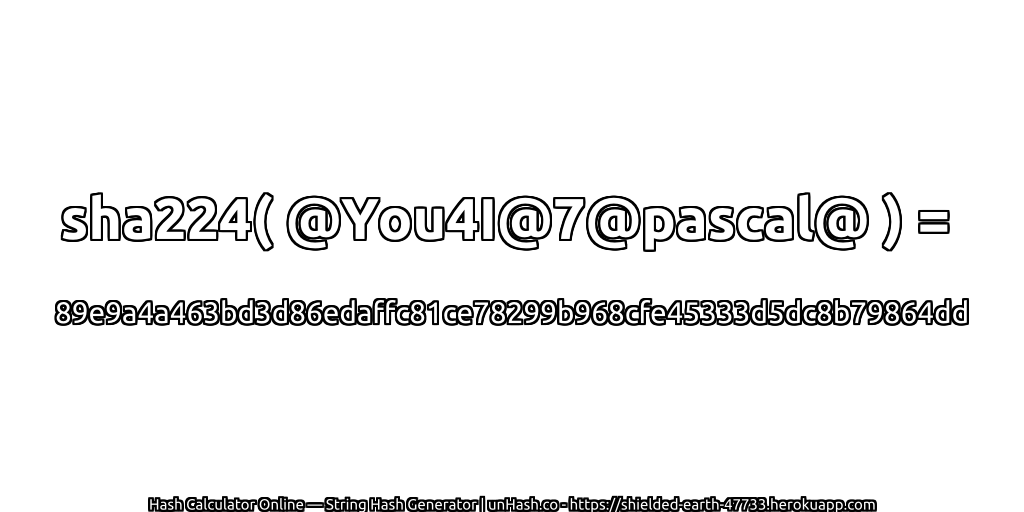 sha224( @You4I@7@pascal@ ) = 89e9a4a463bd3d86edaffc81ce78299b968cfe45333d5dc8b79864dd | unHash.co