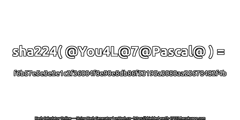 sha224( @You4L@7@Pascal@ ) = f6b57e5e3e2e1c2f36004f8e90e8db86f53195a3080aa25678482f4b | unHash.co
