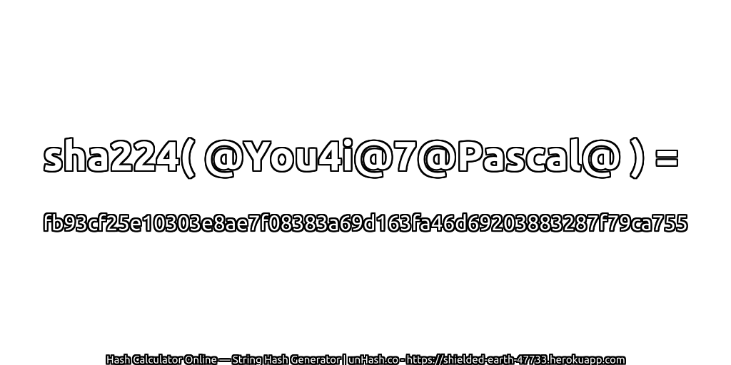 sha224( @You4i@7@Pascal@ ) = fb93cf25e10303e8ae7f08383a69d163fa46d69203883287f79ca755 | unHash.co