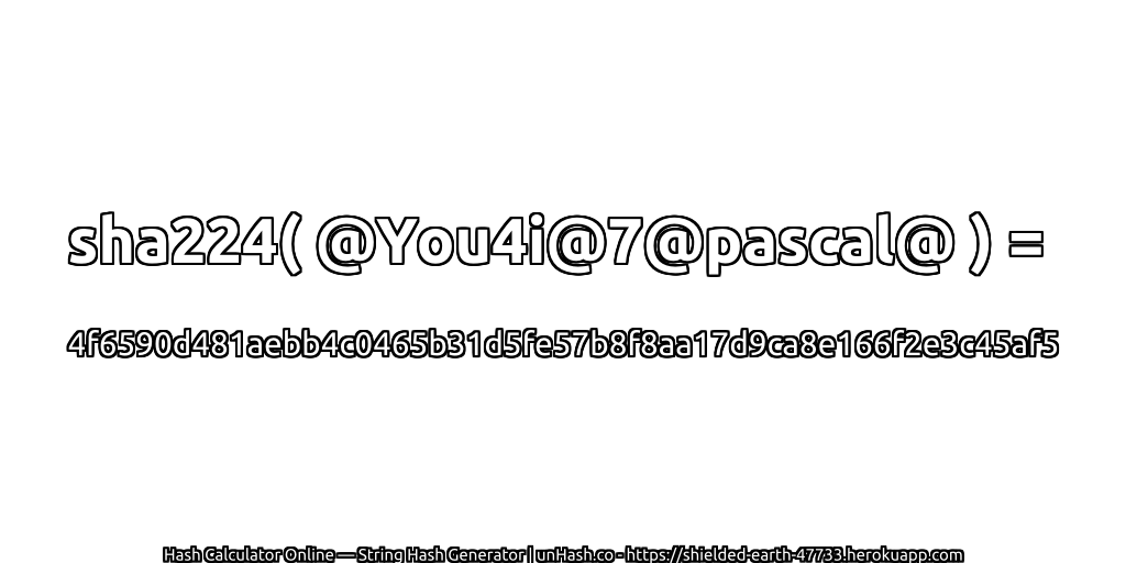 sha224( @You4i@7@pascal@ ) = 4f6590d481aebb4c0465b31d5fe57b8f8aa17d9ca8e166f2e3c45af5 | unHash.co