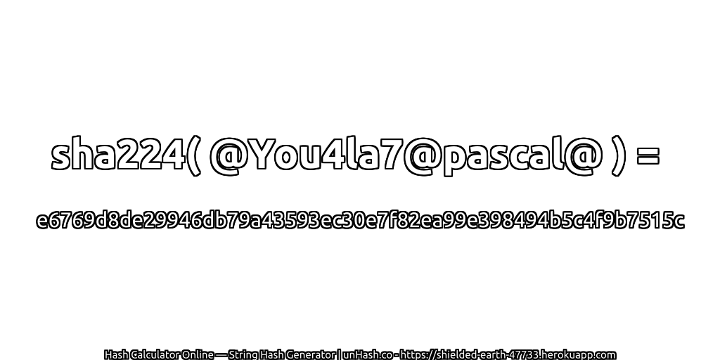 sha224( @You4la7@pascal@ ) = e6769d8de29946db79a43593ec30e7f82ea99e398494b5c4f9b7515c | unHash.co