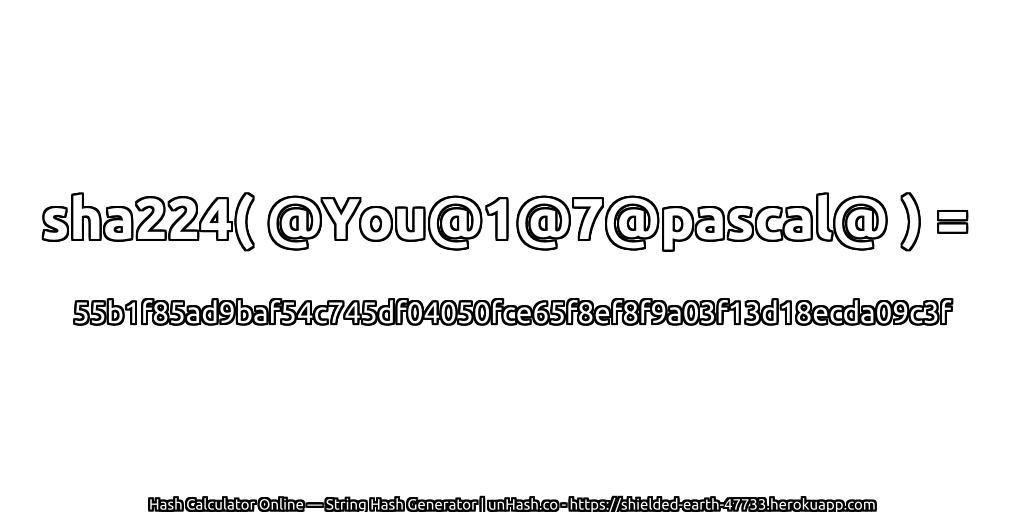 sha224( @You@1@7@pascal@ ) = 55b1f85ad9baf54c745df04050fce65f8ef8f9a03f13d18ecda09c3f | unHash.co