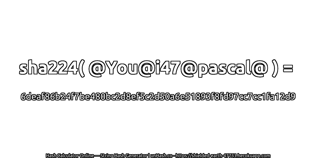 sha224( @You@i47@pascal@ ) = 6deaf86b24f7be480bc2d8ef5c2d50a6e51893f8fd97cc7cc1fa12d9 | unHash.co