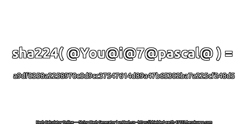 sha224( @You@i@7@pascal@ ) = a9df0358a2258970c0d9cc37547614d89a47b65302ba7a225cf248d5 | unHash.co
