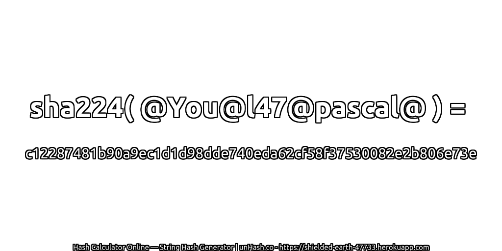 sha224( @You@l47@pascal@ ) = c12287481b90a9ec1d1d98dde740eda62cf58f37530082e2b806e73e | unHash.co