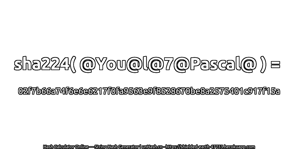 sha224( @You@l@7@Pascal@ ) = 02f7b66a74f6e6e6217f0fa9563e9f8528670be8a2575401c917f15a | unHash.co