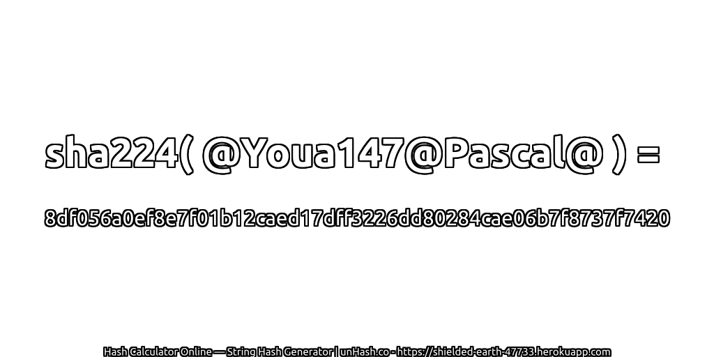sha224( @Youa147@Pascal@ ) = 8df056a0ef8e7f01b12caed17dff3226dd80284cae06b7f8737f7420 | unHash.co