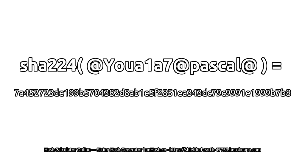sha224( @Youa1a7@pascal@ ) = 7a452723de199b5704382d8ab1e5f2851ea343dc79c9991e1999b7b8 | unHash.co