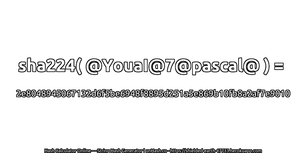 sha224( @YouaI@7@pascal@ ) = 2e8048945067132d6f5be6948f8895d251a5e869b10fb8a2af7e9010 | unHash.co