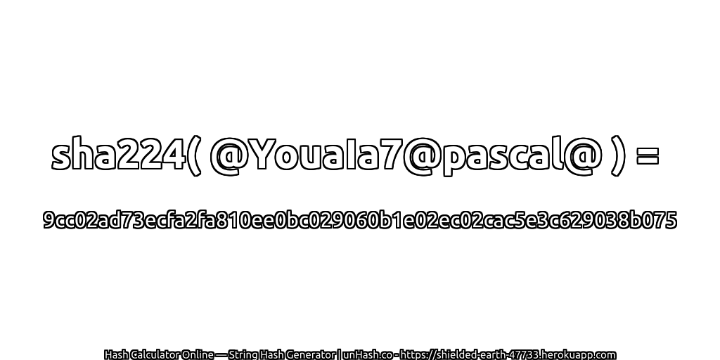 sha224( @YouaIa7@pascal@ ) = 9cc02ad73ecfa2fa810ee0bc029060b1e02ec02cac5e3c629038b075 | unHash.co