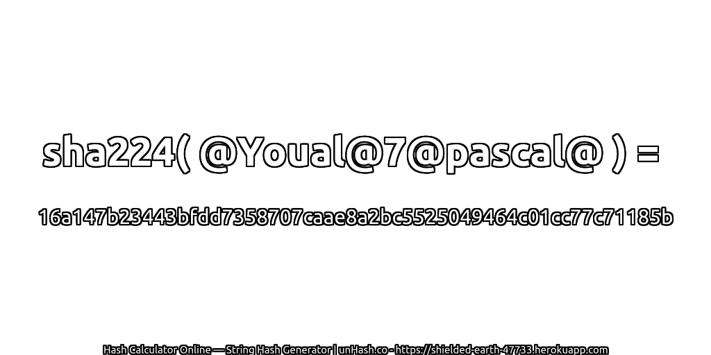 sha224( @Youal@7@pascal@ ) = 16a147b23443bfdd7358707caae8a2bc5525049464c01cc77c71185b | unHash.co