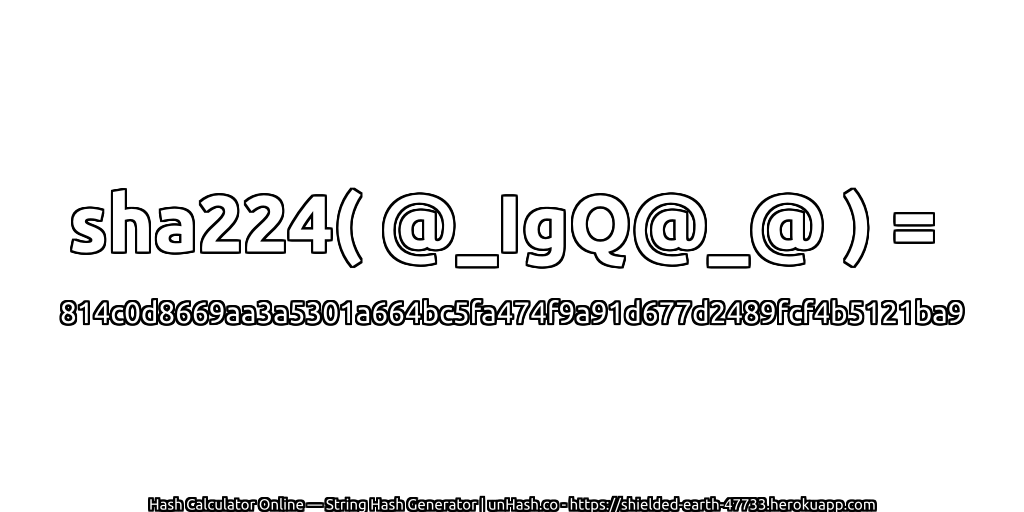 sha224( @_IgQ@_@ ) = 814c0d8669aa3a5301a664bc5fa474f9a91d677d2489fcf4b5121ba9 | unHash.co