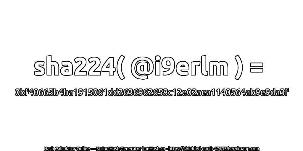 sha224( @i9erlm ) = 0bf40665b4ba1915061dd2636962658c12e02aea1140564ab9e9da3f | unHash.co