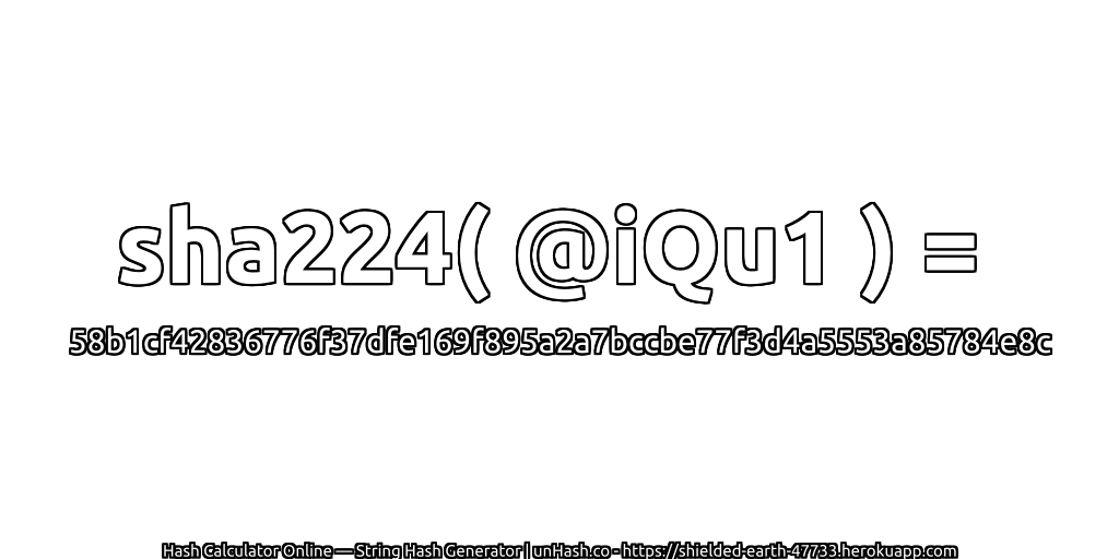 sha224( @iQu1 ) = 58b1cf42836776f37dfe169f895a2a7bccbe77f3d4a5553a85784e8c | unHash.co