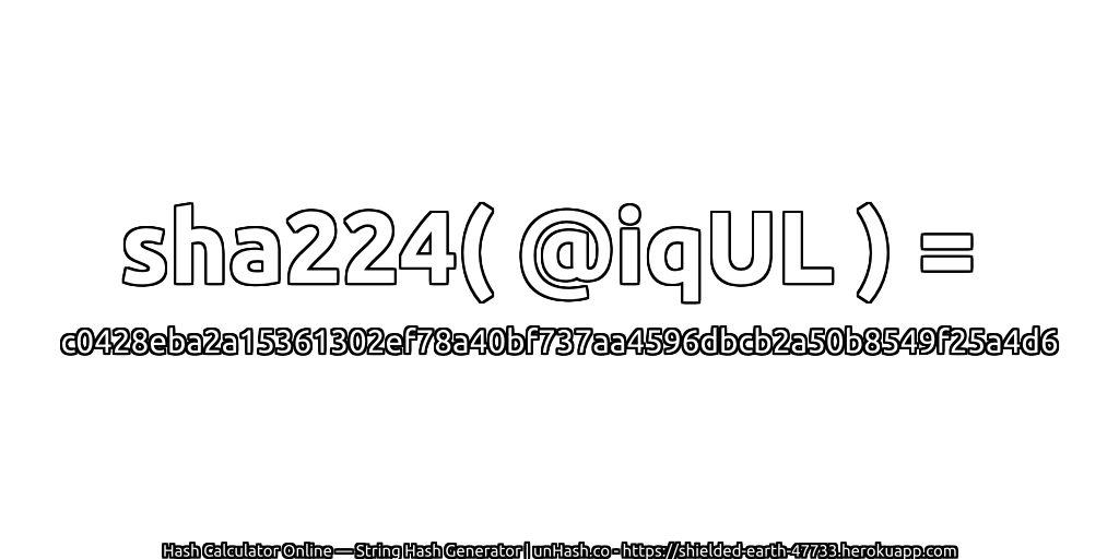 sha224( @iqUL ) = c0428eba2a15361302ef78a40bf737aa4596dbcb2a50b8549f25a4d6 | unHash.co
