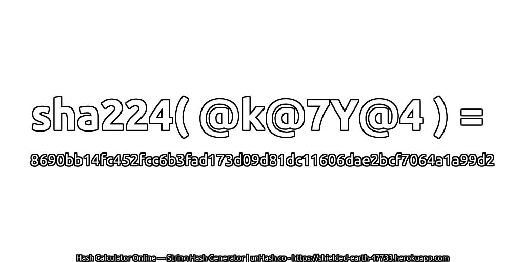 sha224( @k@7Y@4 ) = 8690bb14fc452fcc6b3fad173d09d81dc11606dae2bcf7064a1a99d2 | unHash.co