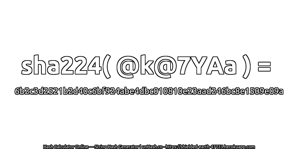 sha224( @k@7YAa ) = 6b2c3d2521b2d40c6bf924abe4dbc010810e23aad246bc8e1509e09a | unHash.co