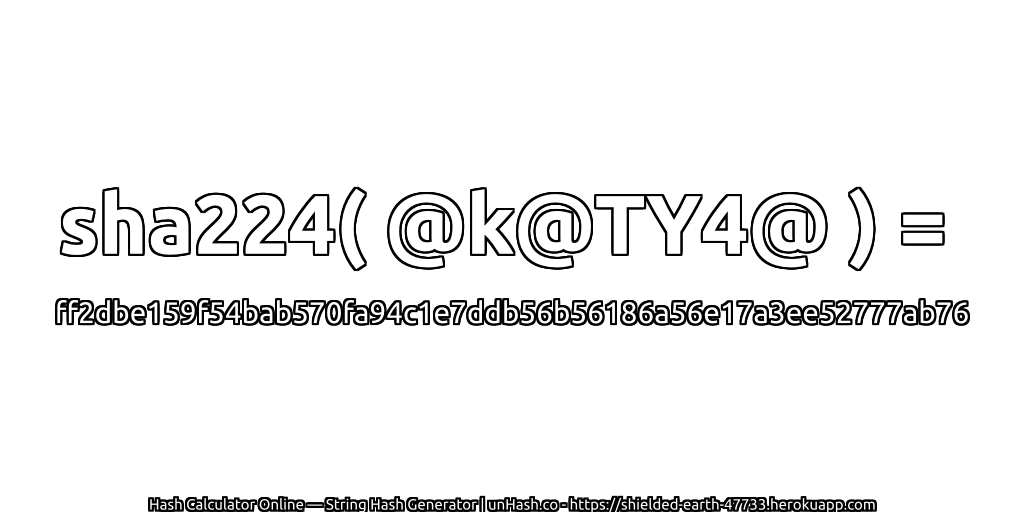 sha224( @k@TY4@ ) = ff2dbe159f54bab570fa94c1e7ddb56b56186a56e17a3ee52777ab76 | unHash.co