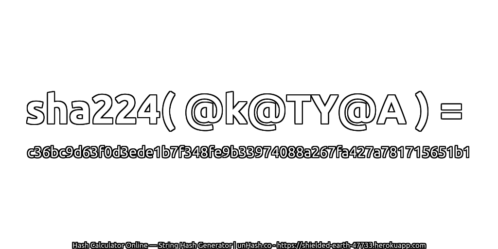 sha224( @k@TY@A ) = c36bc9d63f0d3ede1b7f348fe9b33974088a267fa427a781715651b1 | unHash.co