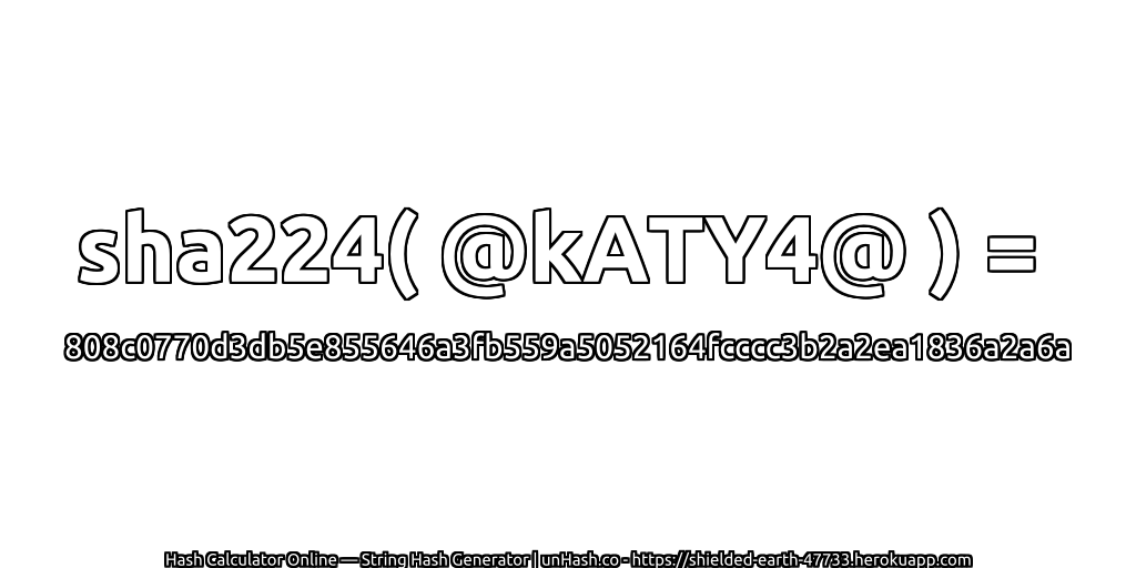 sha224( @kATY4@ ) = 808c0770d3db5e855646a3fb559a5052164fcccc3b2a2ea1836a2a6a | unHash.co