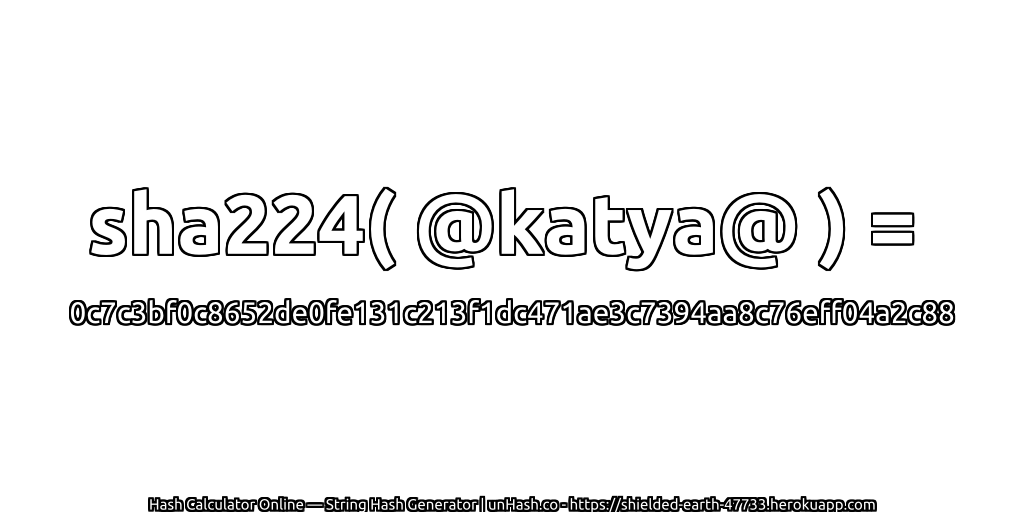 sha224( @katya@ ) = 0c7c3bf0c8652de0fe131c213f1dc471ae3c7394aa8c76eff04a2c88 | unHash.co