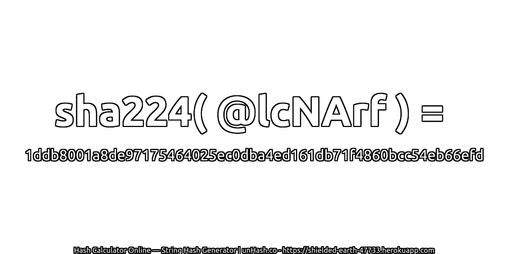 sha224( @lcNArf ) = 1ddb8001a8de97175464025ec0dba4ed161db71f4860bcc54eb66efd | unHash.co