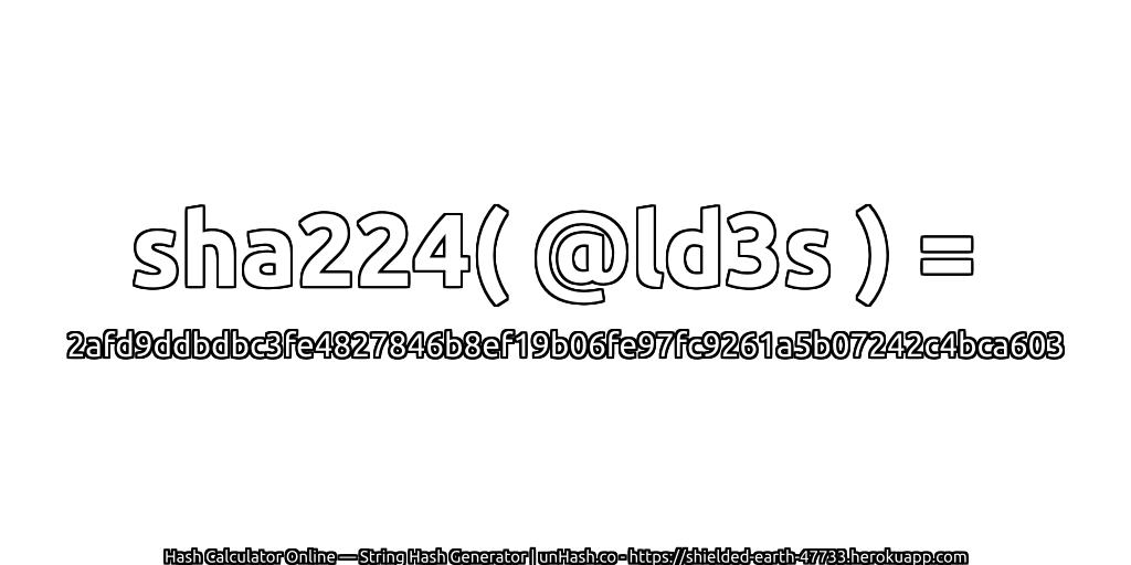sha224( @ld3s ) = 2afd9ddbdbc3fe4827846b8ef19b06fe97fc9261a5b07242c4bca603 | unHash.co
