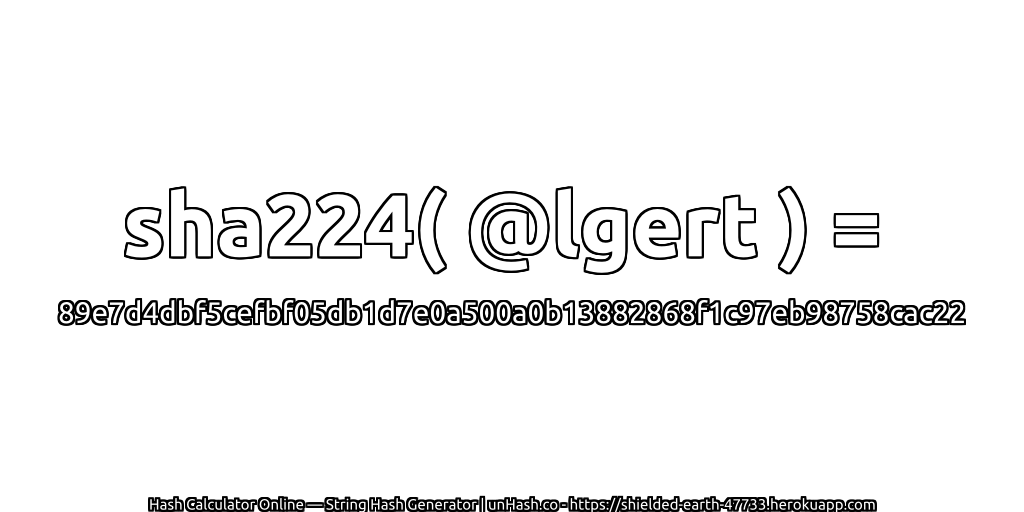 sha224( @lgert ) = 89e7d4dbf5cefbf05db1d7e0a500a0b13882868f1c97eb98758cac22 | unHash.co