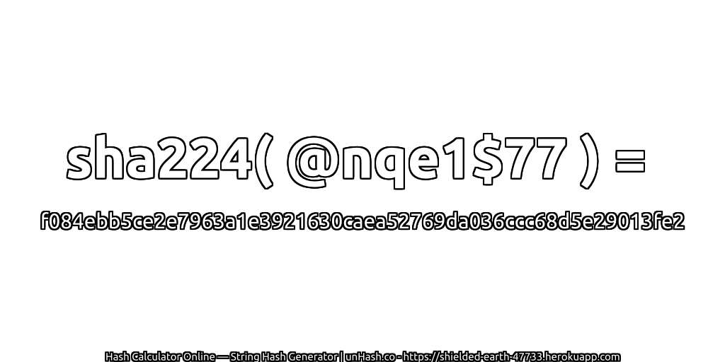 sha224( @nqe1$77 ) = f084ebb5ce2e7963a1e3921630caea52769da036ccc68d5e29013fe2 | unHash.co