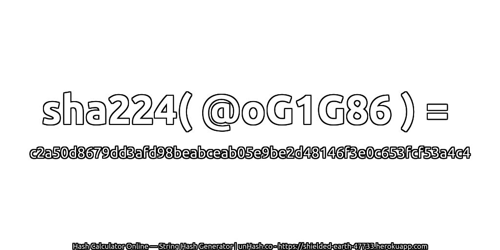 sha224( @oG1G86 ) = c2a50d8679dd3afd98beabceab05e9be2d48146f3e0c653fcf53a4c4 | unHash.co