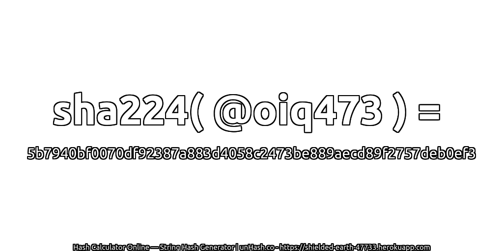 sha224( @oiq473 ) = 5b7940bf0070df92387a883d4058c2473be889aecd89f2757deb0ef3 | unHash.co