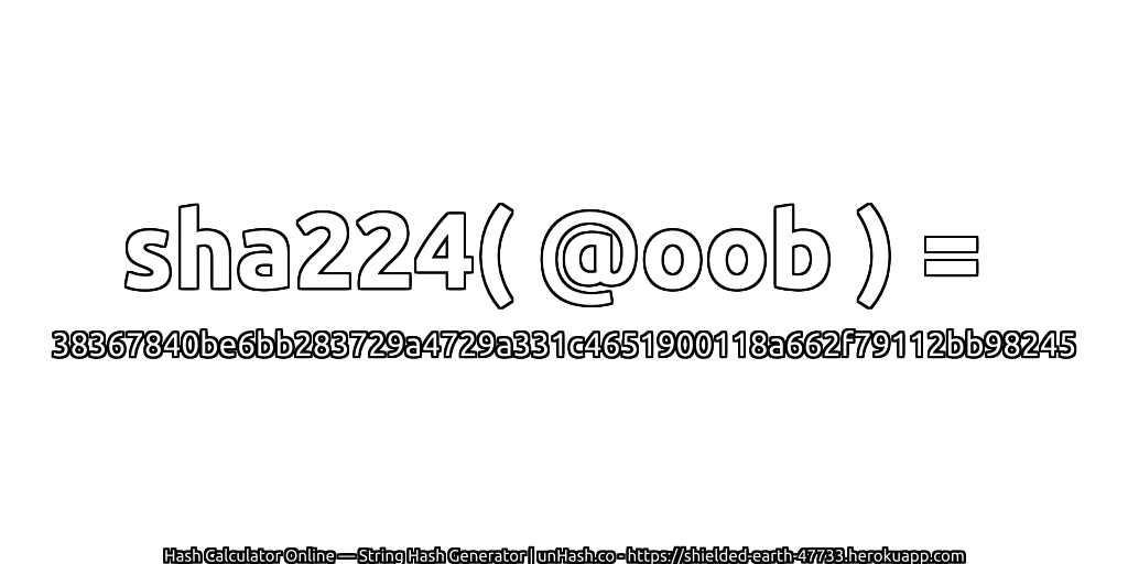sha224( @oob ) = 38367840be6bb283729a4729a331c4651900118a662f79112bb98245 | unHash.co