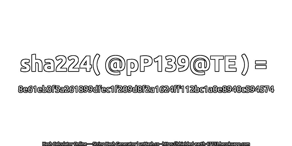 sha224( @pP139@TE ) = 8e61eb3f5a261899dfec1f209d8f2a1624ff112bc1a0e8940c594574 | unHash.co