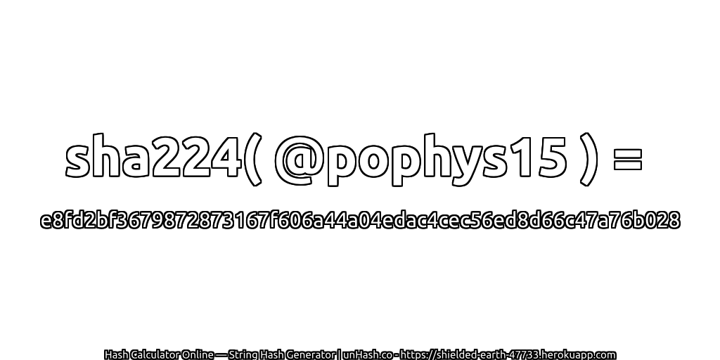 sha224( @pophys15 ) = e8fd2bf3679872873167f606a44a04edac4cec56ed8d66c47a76b028 | unHash.co