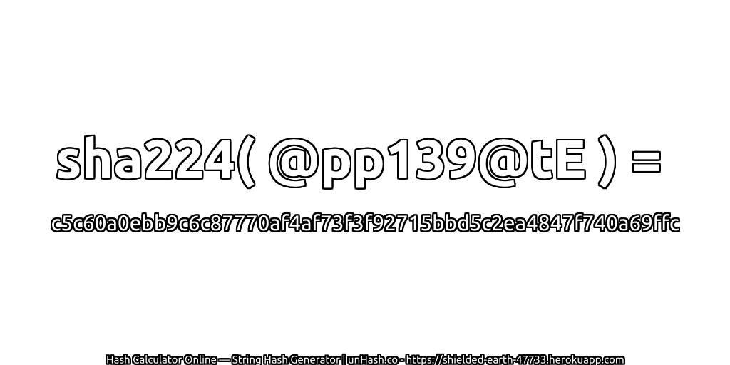 sha224( @pp139@tE ) = c5c60a0ebb9c6c87770af4af73f3f92715bbd5c2ea4847f740a69ffc | unHash.co