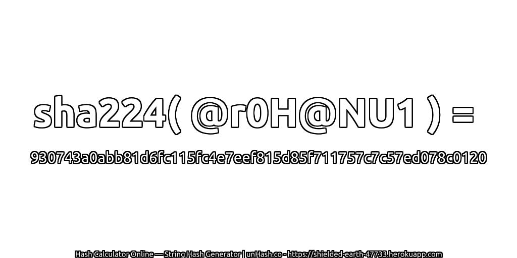 sha224( @r0H@NU1 ) = 930743a0abb81d6fc115fc4e7eef815d85f711757c7c57ed078c0120 | unHash.co