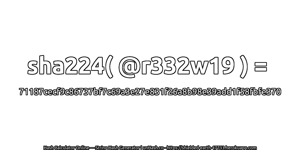 sha224( @r332w19 ) = 71187cecf9c86737bf7c69a3e27e831f26a8b98e39add1f58fbfe370 | unHash.co