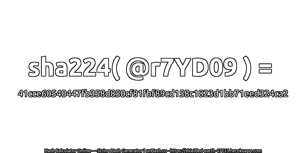 sha224( @r7YD09 ) = 41cce60540447fb358d850cf81fbf89cd158c1823d1bb71eed324ca2 | unHash.co