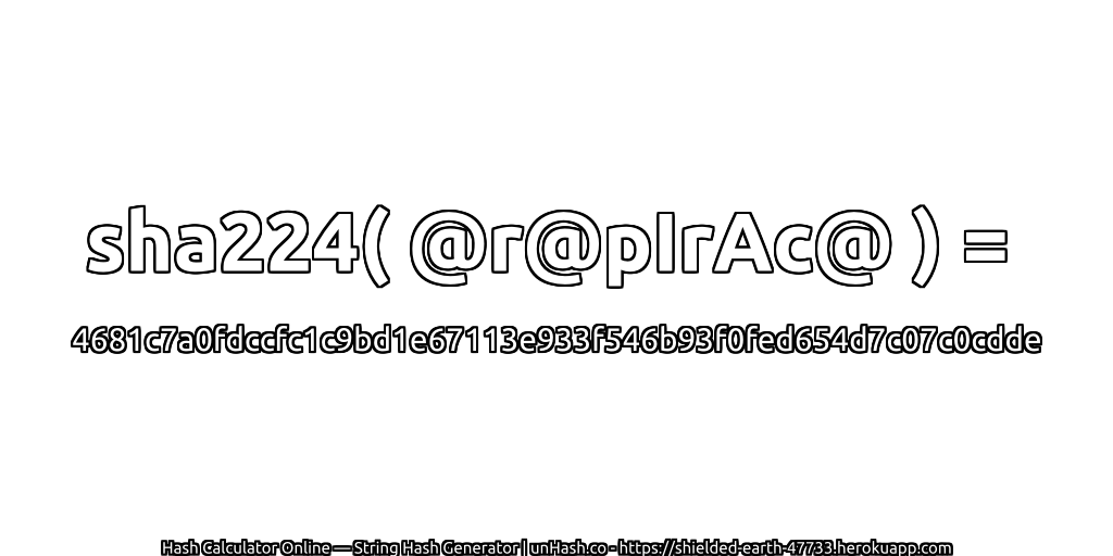 sha224( @r@pIrAc@ ) = 4681c7a0fdccfc1c9bd1e67113e933f546b93f0fed654d7c07c0cdde | unHash.co