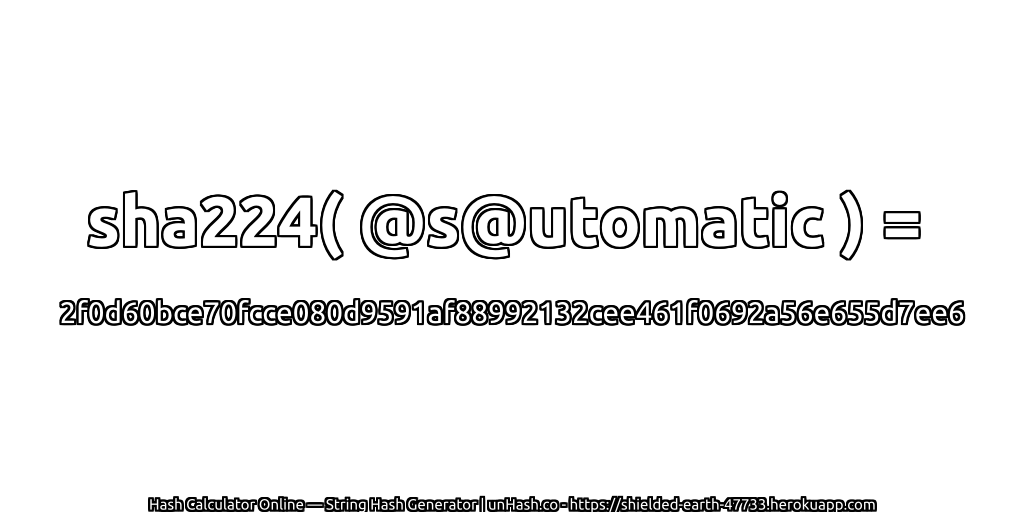 sha224( @s@utomatic ) = 2f0d60bce70fcce080d9591af88992132cee461f0692a56e655d7ee6 | unHash.co