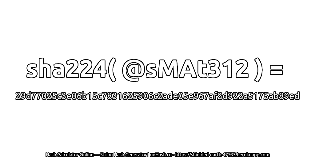 sha224( @sMAt312 ) = 29d77025c3e06b15c7831625906c2ade05e967af2d922a5175ab89ed | unHash.co