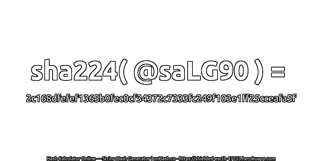 sha224( @saLG90 ) = 2c168dfefef1365b0fec0cf34372c7333fc249f103e1ff25cceafa5f | unHash.co