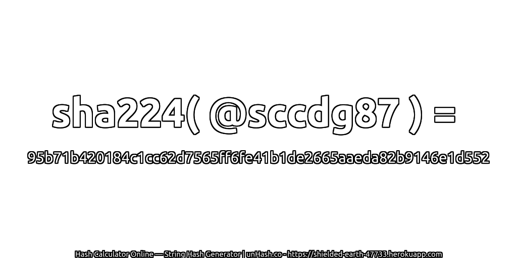 sha224( @sccdg87 ) = 95b71b420184c1cc62d7565ff6fe41b1de2665aaeda82b9146e1d552 | unHash.co