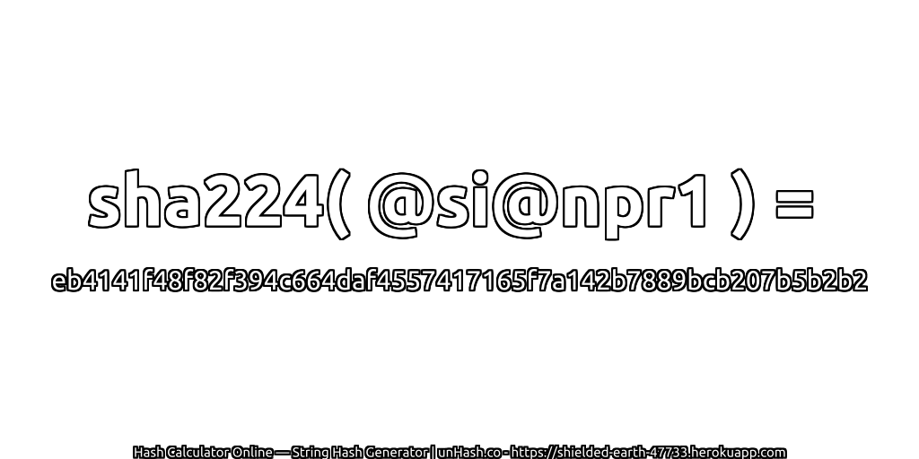 sha224( @si@npr1 ) = eb4141f48f82f394c664daf4557417165f7a142b7889bcb207b5b2b2 | unHash.co