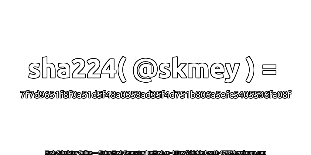 sha224( @skmey ) = 7f7d9651f8f0a51d5f48a0358ad35f4d751b806a5efc5405596fa08f | unHash.co