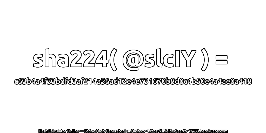 sha224( @slcIY ) = c63b4a4f33bdfd3af214a56ad12e4e731670b8d0c4b50e4a4ae0a418 | unHash.co