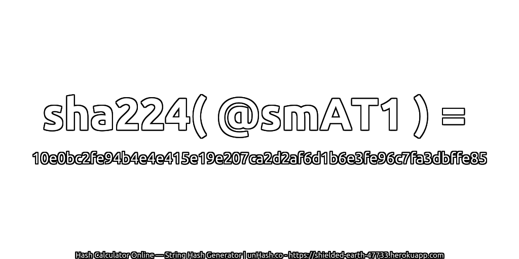 sha224( @smAT1 ) = 10e0bc2fe94b4e4e415e19e207ca2d2af6d1b6e3fe96c7fa3dbffe85 | unHash.co