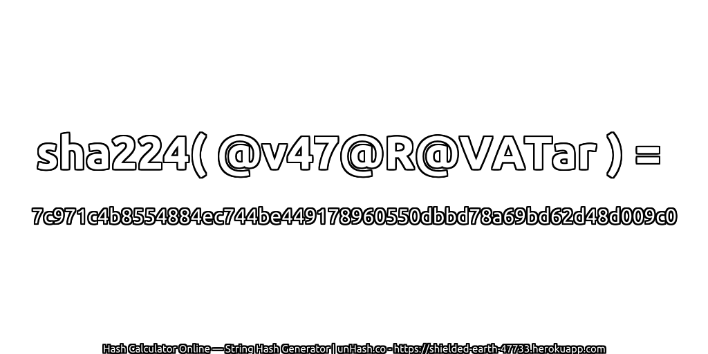 sha224( @v47@R@VATar ) = 7c971c4b8554884ec744be449178960550dbbd78a69bd62d48d009c0 | unHash.co