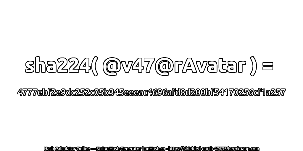 sha224( @v47@rAvatar ) = 4777ebf2e9dc252c05b345eeeac4696afd8d200bf54170256cf1a257 | unHash.co